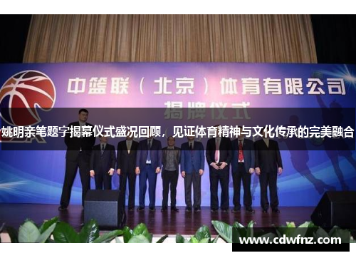 姚明亲笔题字揭幕仪式盛况回顾，见证体育精神与文化传承的完美融合