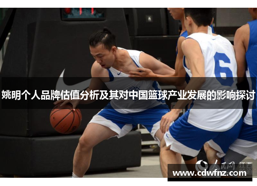 姚明个人品牌估值分析及其对中国篮球产业发展的影响探讨