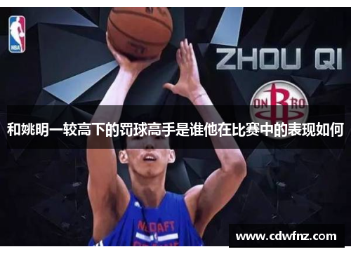 和姚明一较高下的罚球高手是谁他在比赛中的表现如何