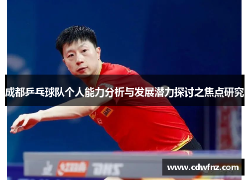 成都乒乓球队个人能力分析与发展潜力探讨之焦点研究