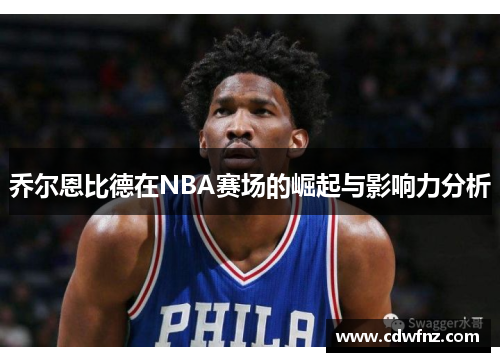 乔尔恩比德在NBA赛场的崛起与影响力分析