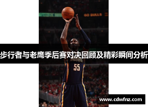 步行者与老鹰季后赛对决回顾及精彩瞬间分析